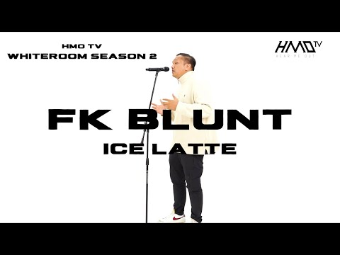 FK BLUNT - Ice Latte | HMO Whiteroom Season 2