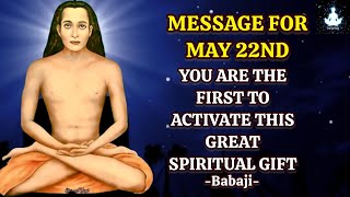 God's Message, May 22nd: You Are The First To Activate This Great Spiritual Gift - Babaji
