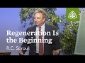 Regeneration Is the Beginning: Born Again with R.C. Sproul