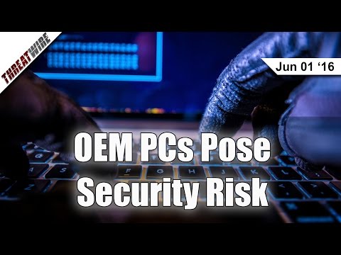 OEM PCs Pose Security Risk - Threat Wire