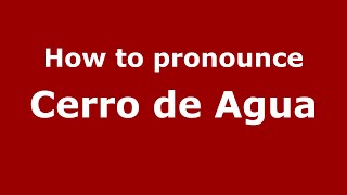 How to pronounce Cerro De Agua
