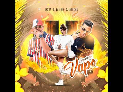 MC 27 MC BABI MU - SEQUENÇIA DE VAPO