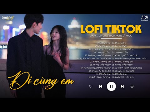 Đi Cùng Em Lofi Ver - Đi Cùng Em Qua Cơn Mưa Giăng Ngập Lối ♫ Nhạc Chill TikTok 2025