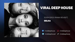 Gelka ● Soon (Erdi Irmak Revisit) | Viral Deep House
