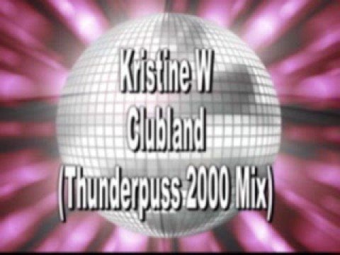Kristine W - Clubland (Thunderpuss 2000)