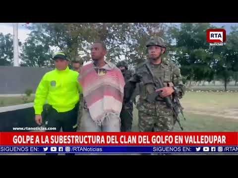 GOLPE A LA SUBESTRUCTURA DEL CLAN DEL GOLFO EN VALLEDUPAR