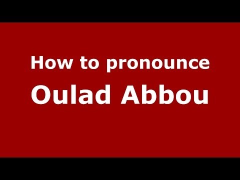 How to pronounce Oulad Abbou (Moroccan/Arabic) - PronounceNames.com