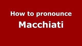 How to pronounce Macchiati