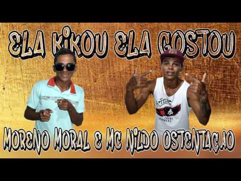 MORENO MORAL E MC NILDO OSTENTAÇÃO - ELA KIKOU ELA GOSTOU