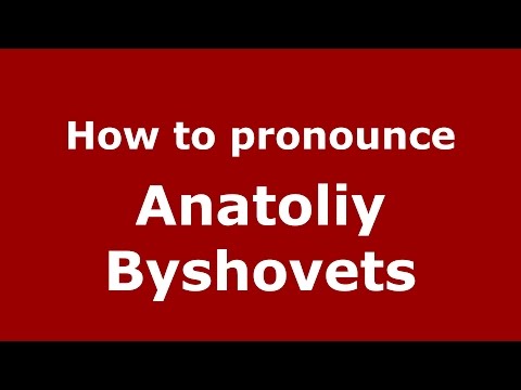 How to pronounce Anatoliy Byshovets (Russian/Russia)  - PronounceNames.com