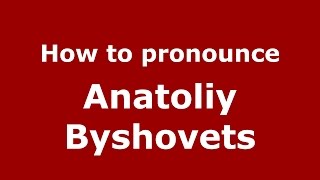 How to pronounce Anatoliy Byshovets