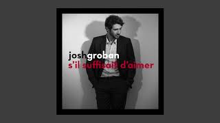 Josh Groban - S&#39;il Suffisait D&#39;aimer (Official Audio)