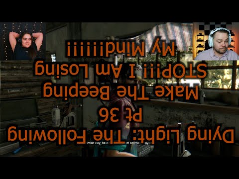 Dying Light: The Following - PT 36 - Make The Beeping Stop!!! I Am Losing My Mind!!!!!!