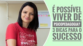 DÁ PRA VIVER DE PSICOPEDAGOGIA? 3 DICAS PARA O SUCESSO NA CARREIRA