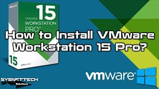 How to Install VMware Workstation 15.0.2 Pro on Windows 10 | SYSNETTECH Solutions