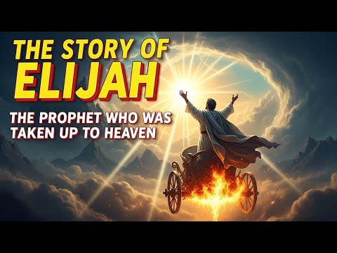 "The Story of Elijah – The Prophet Who Was Taken Up to Heaven