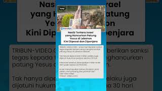 Nasib Tentara Israel yang Hancurkan Patung Yesus di Lebanon, Kini Dipecat dan Dipenjara