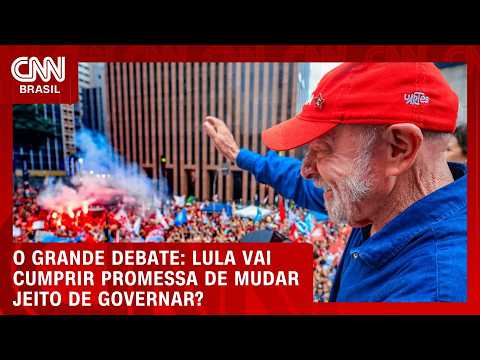 Lula vai cumprir promessa de mudar jeito de governar? | O GRANDE DEBATE