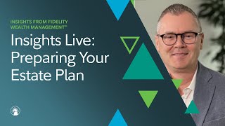 Insights Live: Preparing Your Estate Plan| Fidelity Investments