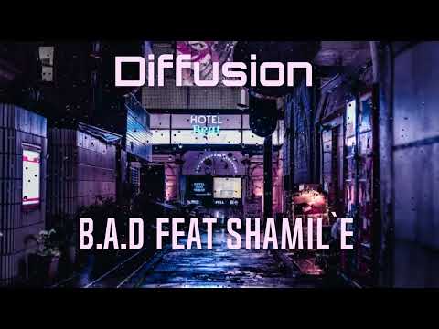 Б.A.D feat Shamil`e - Diffusion