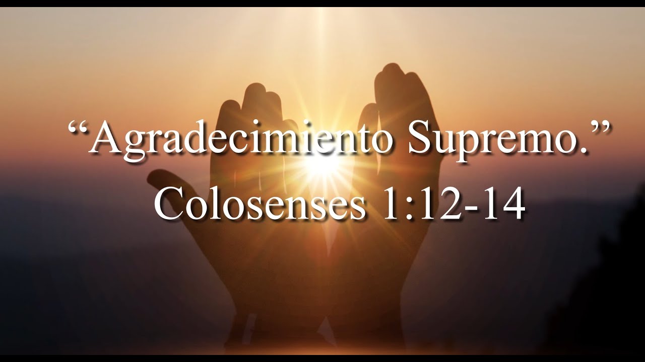 🔴Agradecimiento Supremo - Colosenses 1:12-14