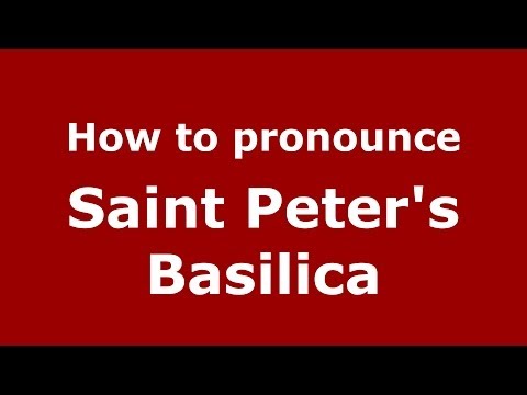 How to pronounce Saint Peter's Basilica (Italian/Italy) - PronounceNames.com