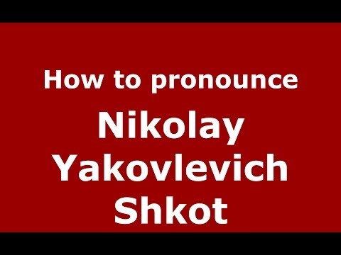 How to pronounce Nikolay Yakovlevich Shkot (Russian/Russia) - PronounceNames.com