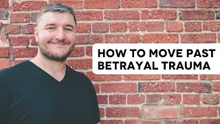 How to move past betrayal trauma