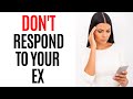 Don T Respond To Your Ex Until You Listen To THIS