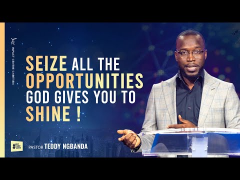 SEIZE ALL THE OPPORTUNITIES GOD GIVES YOU TO SHINE ! - Pst. Teddy NGBANDA
