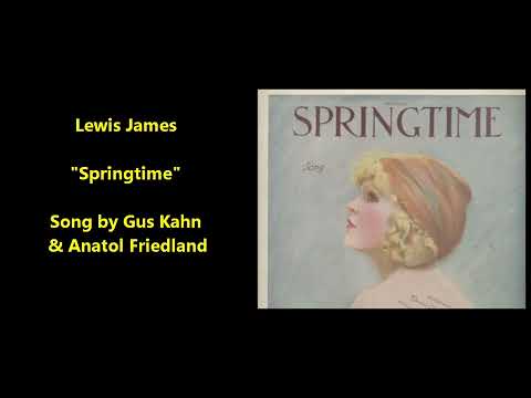 Lewis James "Springtime" (1921) song by Gus Kahn & Anatol Friedland