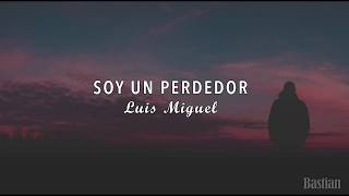 Luis Miguel - Soy Un Perdedor (Letra) ♡