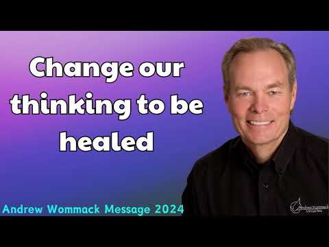 Andrew Wommack Message 2024 - Change our thinking to be healed