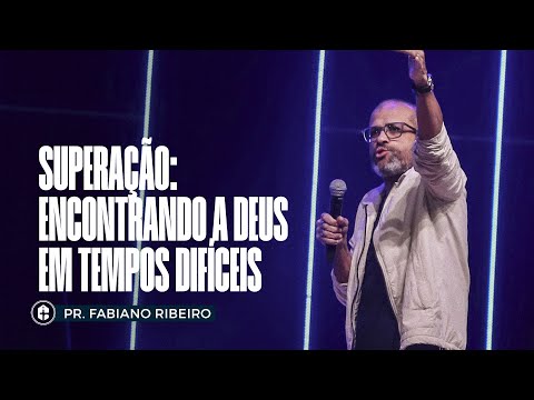 SUPERAÇÃO: Encontrando a Deus em Tempos Difíceis || Pr. Fabiano Ribeiro