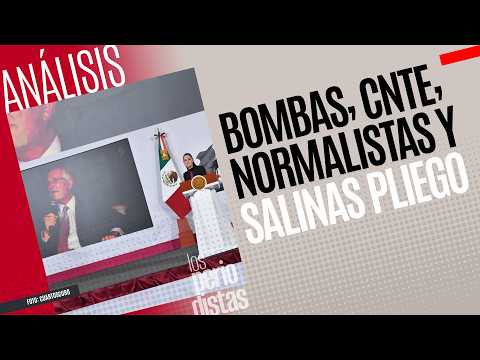 #Análisis ¬ Bombas, CNTE, normalistas y Salinas Pliego