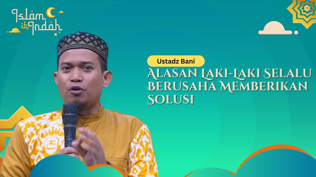 Alasan Laki-Laki Selalu Berusaha Memberikan Solusi - Ceramah Ust Bani