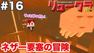 【リュークラNew】#16 ネザー編⑥～ネザー要塞を求めて大奮闘！【マイクラ実況】