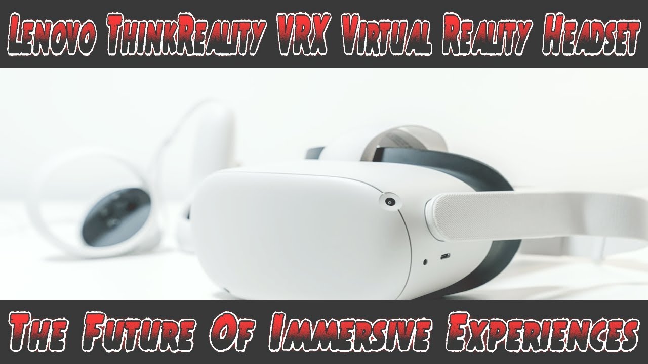 Lenovo ThinkReality VRX Virtual Reality Headset: The Future Of Immersive Experiences | ThinkReality