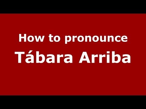 How to pronounce Tábara Arriba (Dominican Republic) - PronounceNames.com