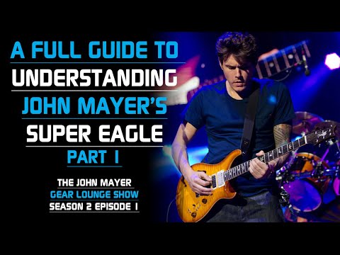 A Full Guide To Understanding John Mayer's Super Eagle Part 1 - The John Mayer Gear Lounge Show S2E1