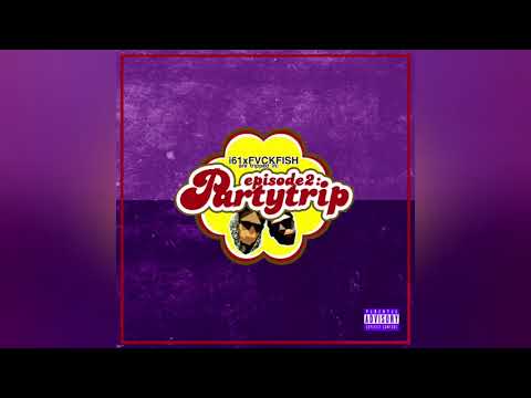 i61 x FVCKFISH - Episode 2: Partytrip
