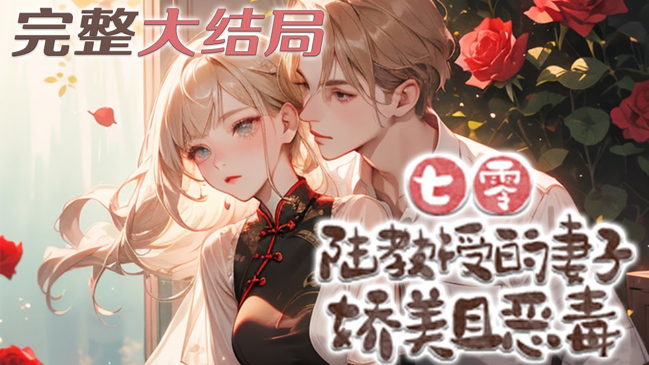 【完结】💕《七零：陆教授的妻子娇美且恶毒》上辈子为了毁婚，她陷害男人下放，谁知陆家没两年就平?