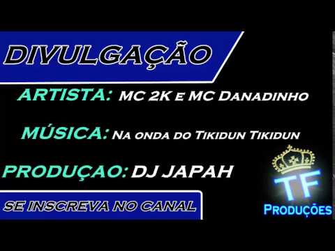 MC 2K e MC Danadinho - Na onda do Tikidun Tikidun