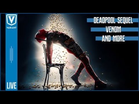 Variant LIVE: Deadpool 2, Venom, & More!