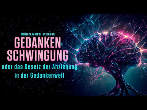 Gedankenschwingung oder das Gesetz der Anziehung in der Gedankenwelt von William Walker Atkinson