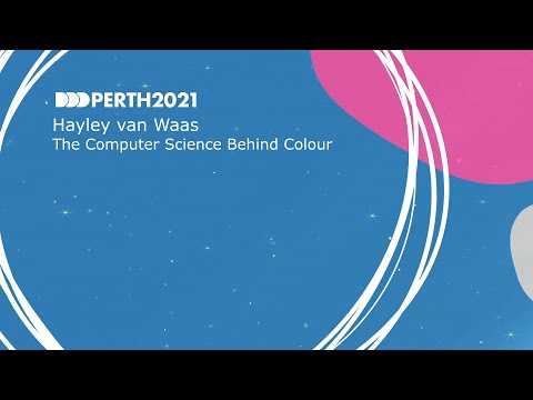 DDDPerth 2021 - Hayley van Waas - The Computer Science Behind Colour