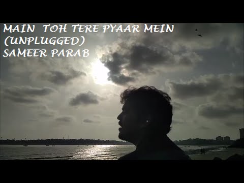 Main Toh Tere Pyaar Mein (Unplugged) ft. Sameer Parab