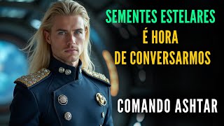 🔴COMANDO ASHTAR  |  Sementes Estelares, É Hora de Conversarmos  |  Kryon Serviço Magnético