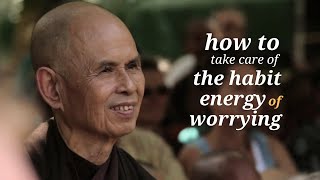 How to Take Care of the Habit Energy of Worrying | Thich Nhat Hanh (short teaching video)