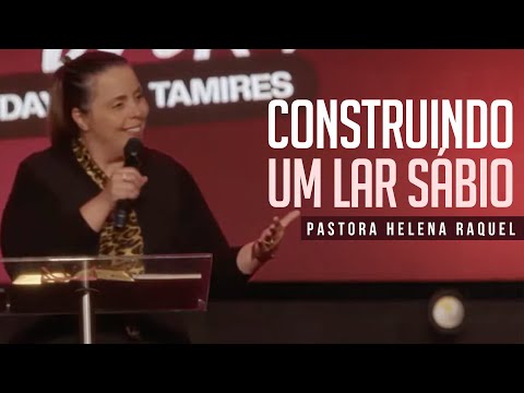 Construindo um Lar Sábio | Pastora Helena Raquel - Mensagem